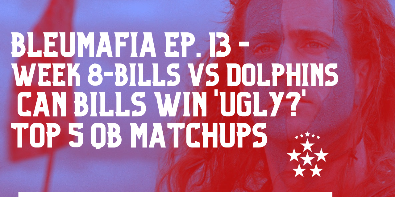 BLEUMAFIA Ep. 13 – Can Bills Win Ugly? Week 8 – Bills/Dolphins – NFL Top 5 QB Matchups