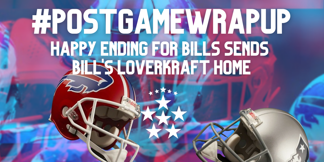 #POSTGAMEWRAPUP – HAPPY ENDING FOR BILLS SENDS BILL’S LOVERKRAFT HOME